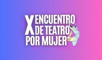 COMIENZA EL X ENCUENTRO DE TEATRO POR MUJER